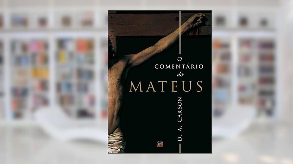 O Comentário de Mateus, do autor D. A. Carson