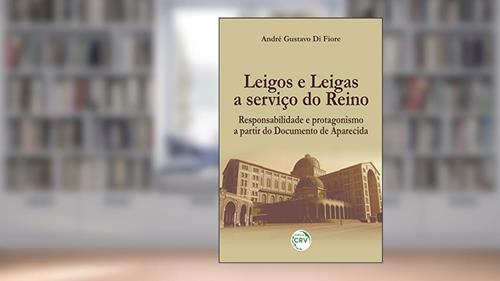 Capa de Leigos e leigas a serviço do reino: responsabilidade e protagonismo a partir do documento de aparecida, do autor André Gustavo Di Fiore