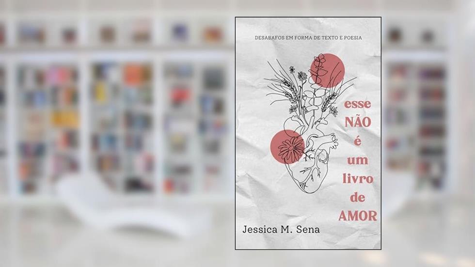 esse NÂO é um livro de AMOR: Desabafos em forma de texto e poesia, do autor Jéssica M. Sena