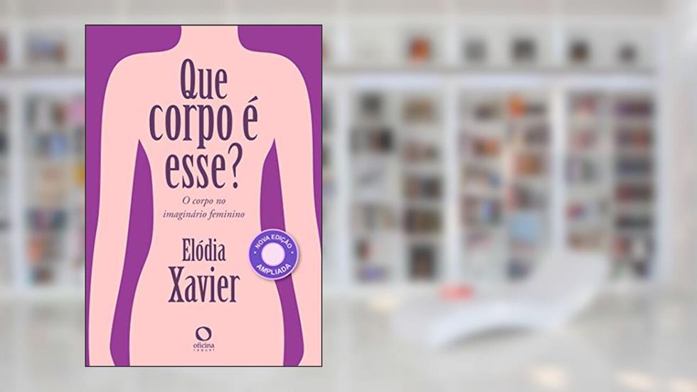 Que corpo é esse?: O corpo no imaginário feminino, do autor Elódia Xavier