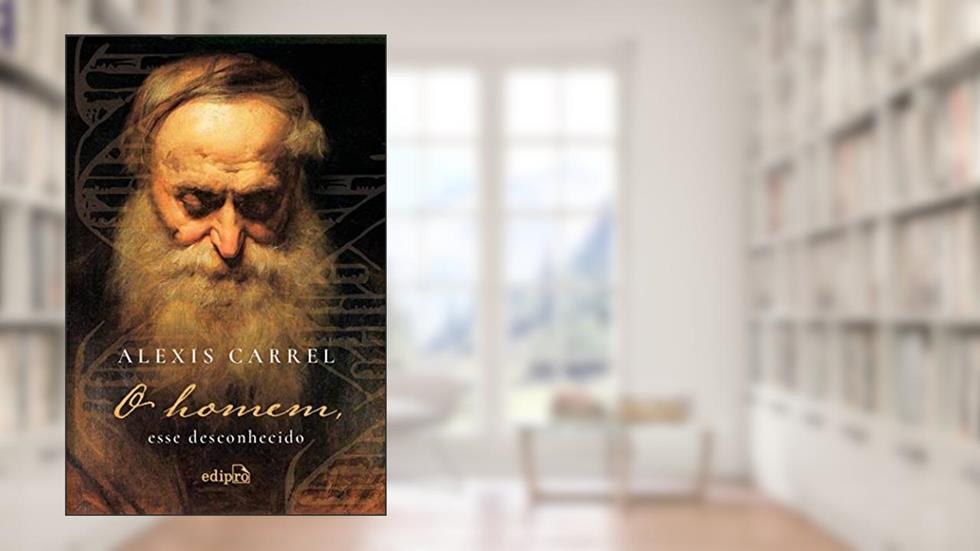 O Homem, Esse Desconhecido, do autor Alexis Carrel
