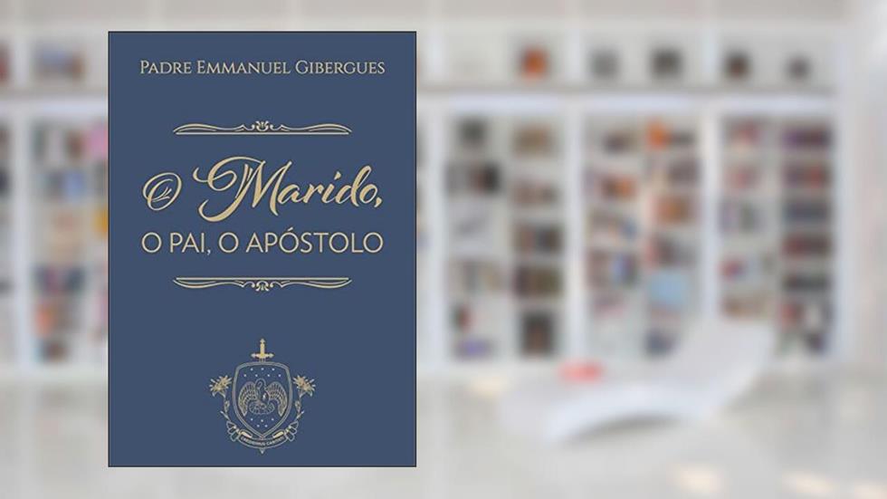 O Marido, o Pai, o Apóstolo, do autor Emmanuel De Gibergues
