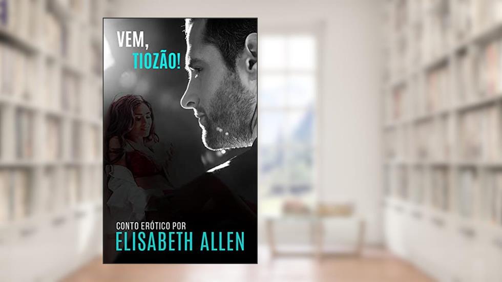 Vem, tiozão!: conto erótico, do autor Elisabeth Allen