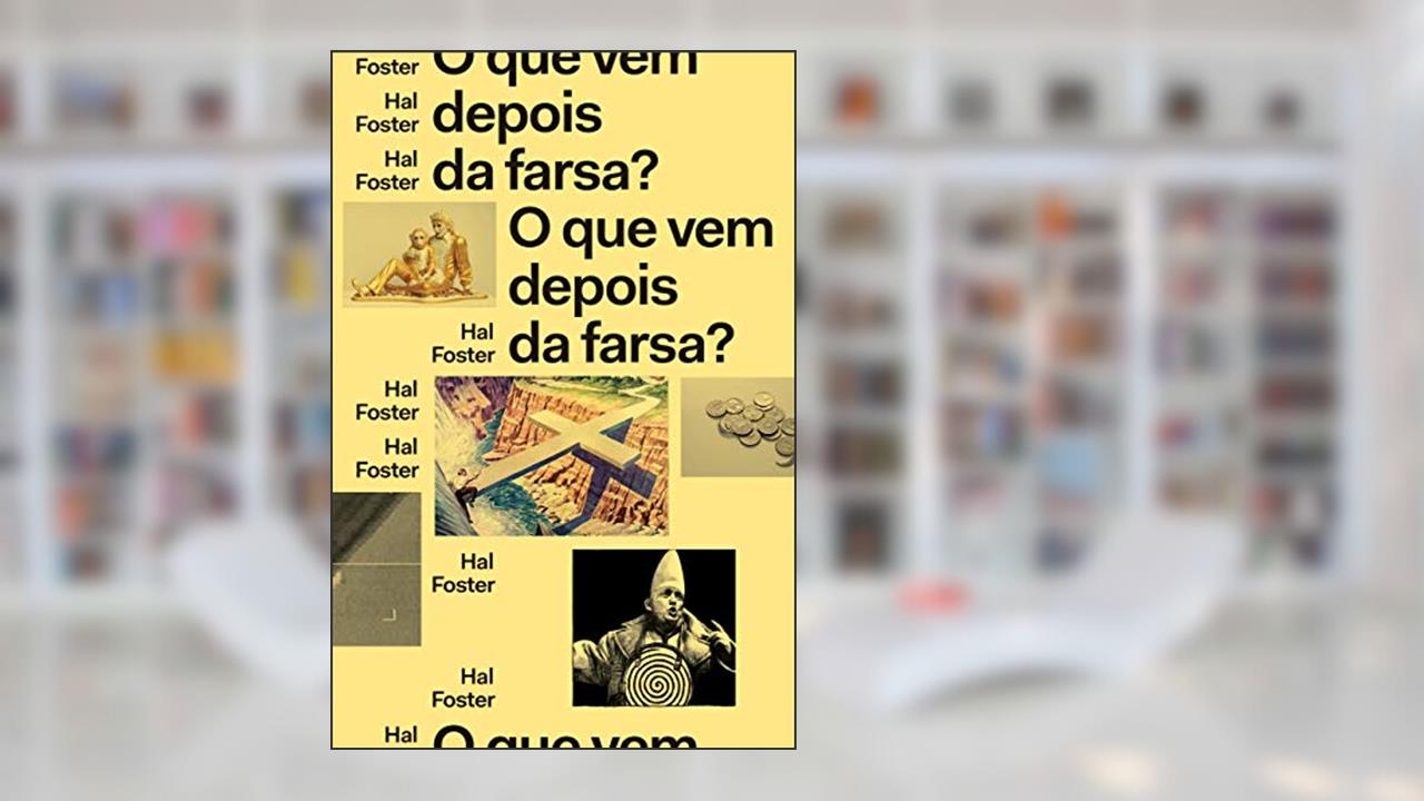 O que vem depois da farsa?: Arte e crítica em tempos de debacle, do autor Hal Foster