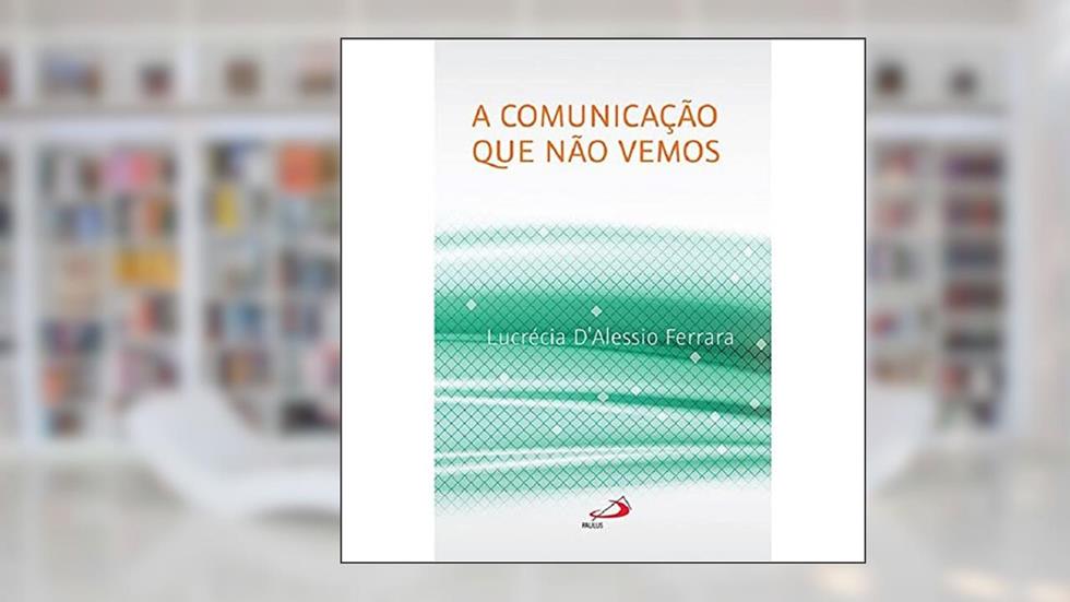 A Comunicação que Não Vemos, do autor Lucrécia D'Alessio Ferrara