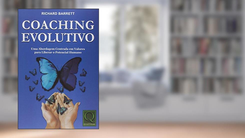 Coaching Evolutivo. Uma Abordagem Centrada em Valores Para Liberar o Potencial Humano, do autor Richard Barrett