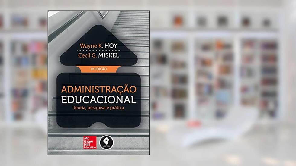 Administração Educacional: Teoria, Pesquisa e Prática, do autor Wayne Hoy; Cecil Miskel; C. John Tarter