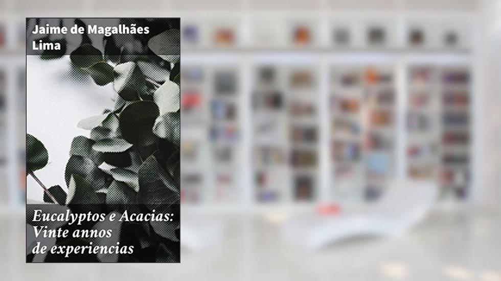 Eucalyptos e Acacias: Vinte annos de experiencias: Explorando a riqueza botânica e econômica de eucaliptos e acácias por duas décadas, do autor Jaime de Magalhães Lima
