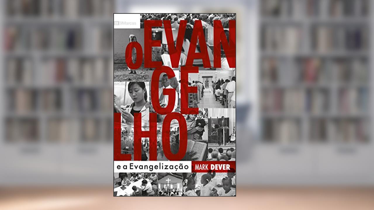 Capa de O Evangelho e a Evangelização, do autor Mark Dever