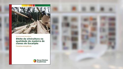 Capa de Efeito da silvicultura na qualidade da madeira de clones de Eucalipto: Florestas energéticas, do autor Maria Fernanda Vieira Rocha