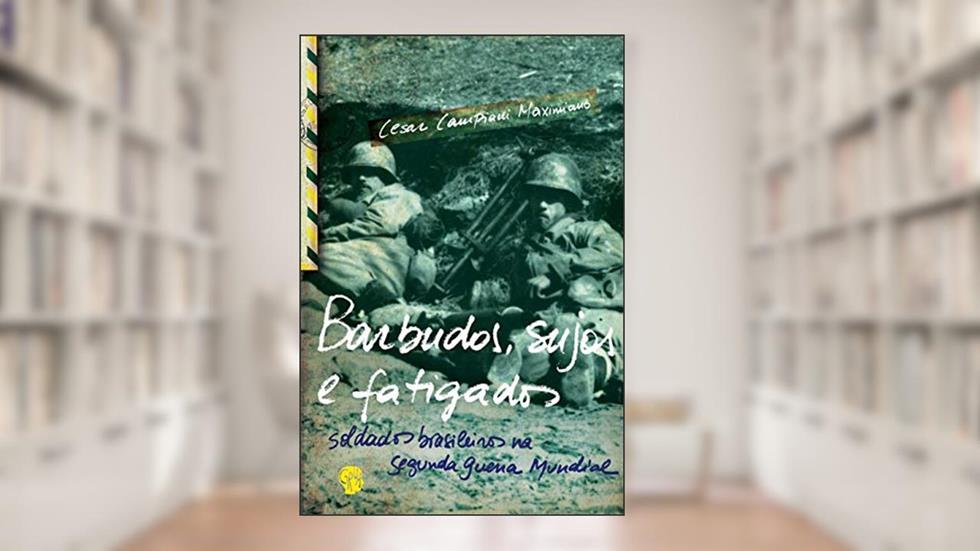 Barbudos, Sujos e Fatigados: Soldados Brasileiros na Segunda Guerra Mundial, do autor Cesar Campiani Maximiano