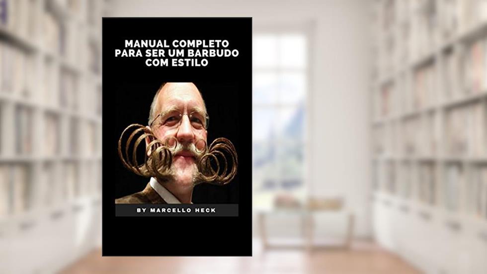 Manual Completo para Ser um Barbudo com Estilo: Barba Cabelo e Bigode, do autor Marcello Heck