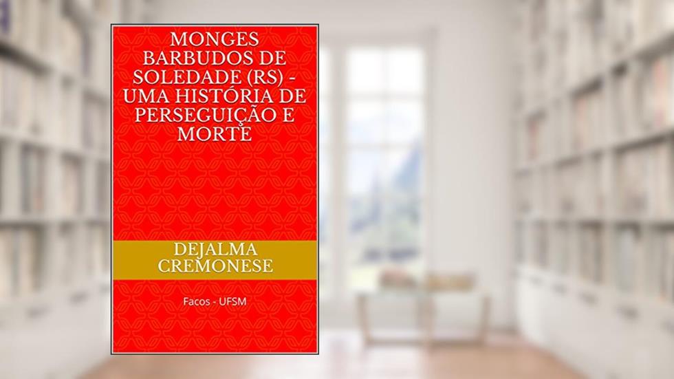 Monges Barbudos de Soledade (RS) - Uma história de perseguição e morte: Facos - UFSM (Coleção Filosofia&Política Livro 11), do autor Dejalma Cremonese