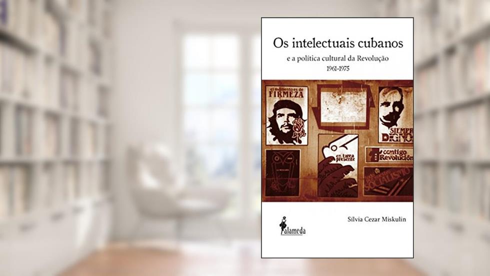Os Intelectuais Cubanos: e a Política Cultural da Revolução (1961-1975), do autor Sílvia Cezar Miskulin