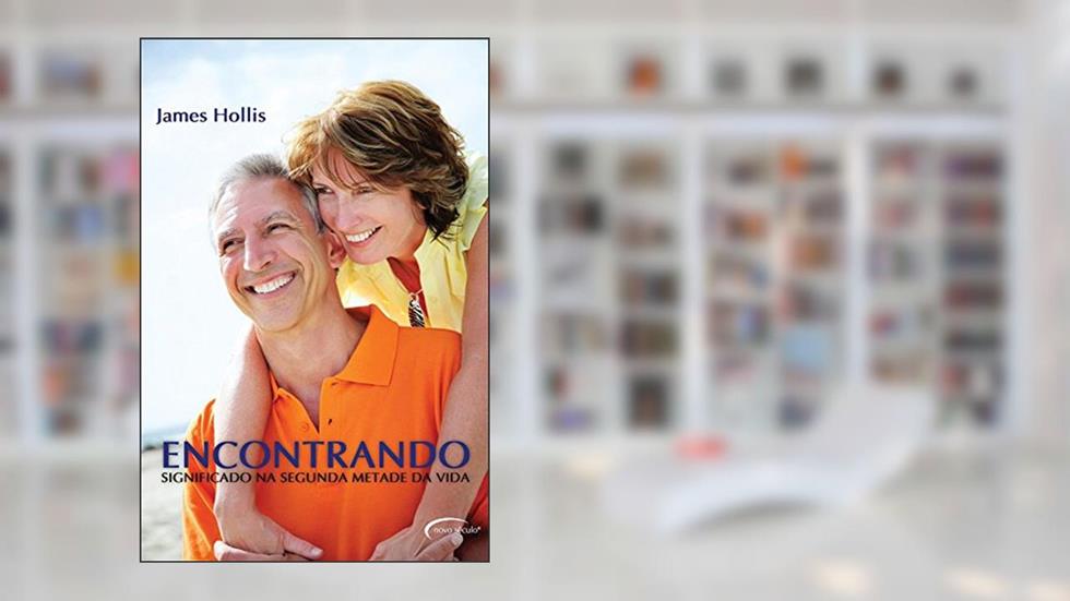 Encontrando Significado na Segunda Metade da Vida, do autor James Hollis