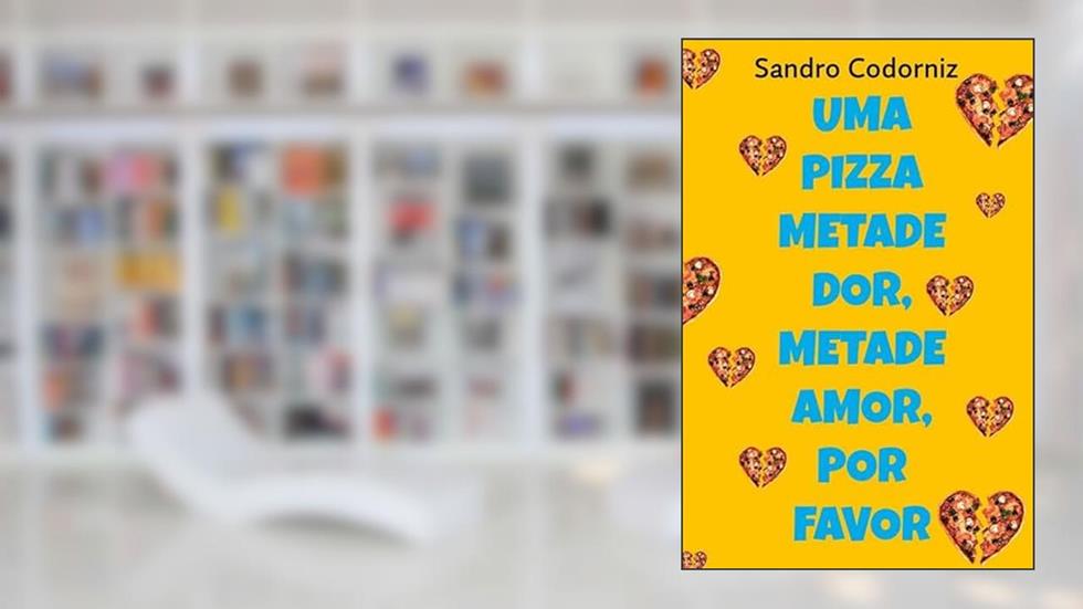 Uma Pizza Metade Dor, Metade Amor, Por Favor, do autor Sandro Codorniz