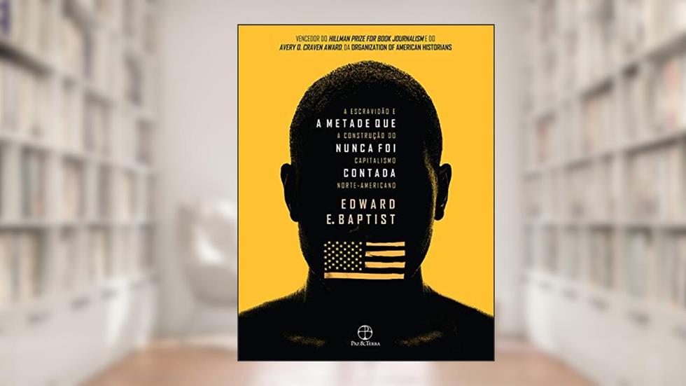 A metade que nunca foi contada: A escravidão e a construção do capitalismo norte-americano, do autor Edward E. Baptist