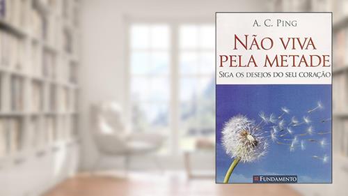 Capa de Não Viva Pela Metade, do autor A. C. Ping