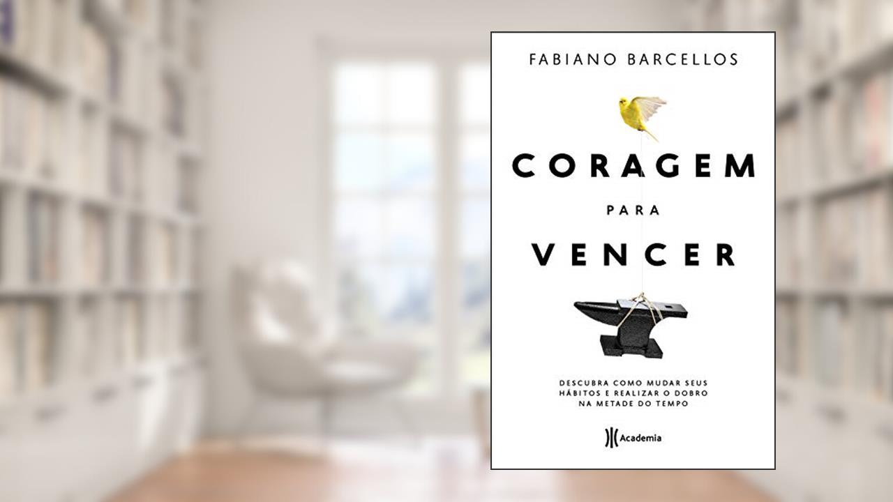 Coragem para vencer: Descubra como mudar seus hábitos e realizar o dobro na metade do tempo, do autor Fabiano Barcellos