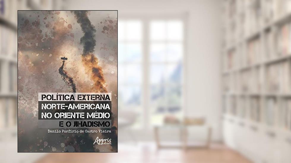 Política externa norte-americana no oriente médio e o jihadismo, do autor Danilo Porfírio de Castro Vieira