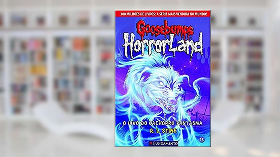 Goosebumps Horrorland. O Uivo do Cachorro Fantasma - Volume 13, do autor R. L. Stine