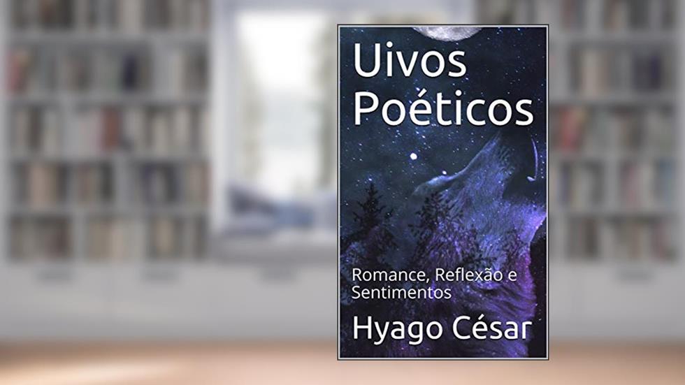 Uivos Poéticos: Romance, Reflexão e Sentimentos (1), do autor Hyago César