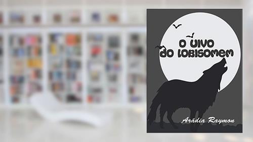 Capa de O Uivo do Lobisomem (Lendas e Mistérios Livro 4), do autor Arádia Raymon (maria Fernandes Novaes)