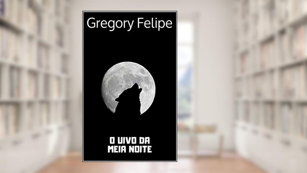 O Uivo da Meia Noite, do autor Gregory Felipe