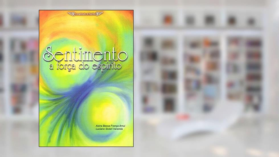 Sentimento a Força do Espírito, do autor Alzira Bessa França Amui