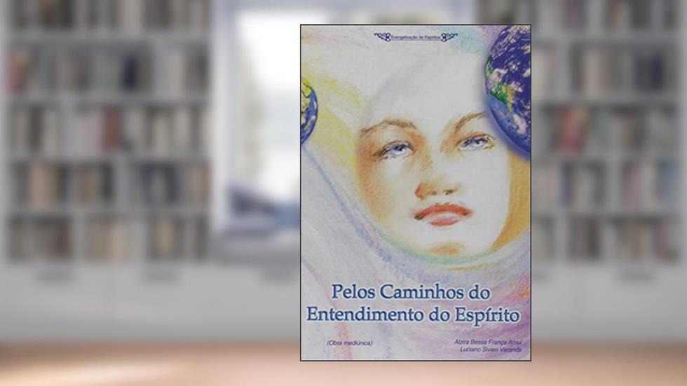Pelos Caminhos do Entendimento do Espírito, do autor Alzira Bessa França Amui