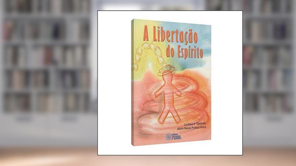 Libertação do Espírito (A), do autor Alzira Bessa França Amui; Luciano Sivieri Varanda
