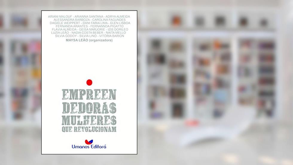 Empreendedoras. Mulheres que Revolucionam, do autor Maysa Leão