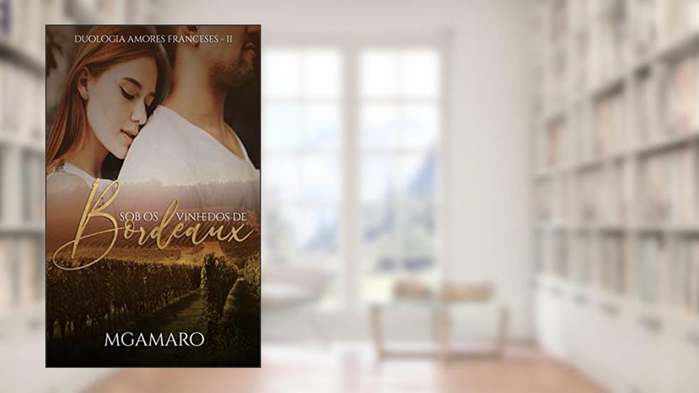Sob Os Vinhedos de Bordeaux (Duologia Amores Franceses Livro 2), do autor MG Amaro