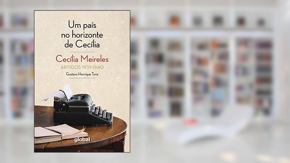 Um País no Horizonte de Cecília: Artigos 1939 - 1940, do autor Cecília Meireles; Gustavo Henrique Tuna