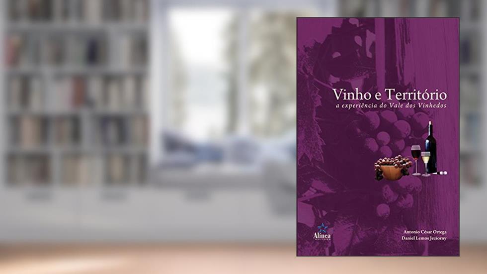 Vinho e Território. A Experiência do Vale dos Vinhedos, do autor Antonio César Ortega; Daniel Lemos Jeziorny