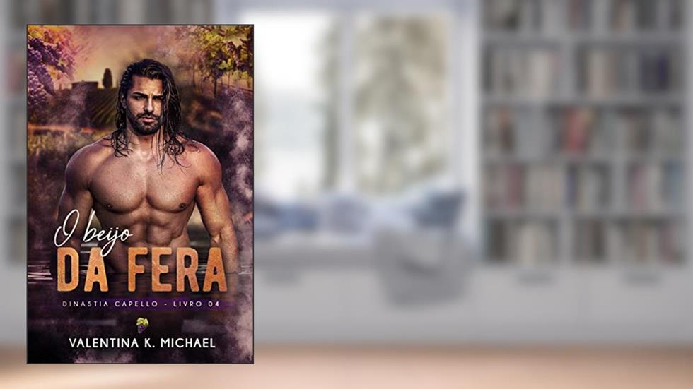 O Beijo da fera (Dinastia Capello Livro 4), do autor Valentina K. Michael