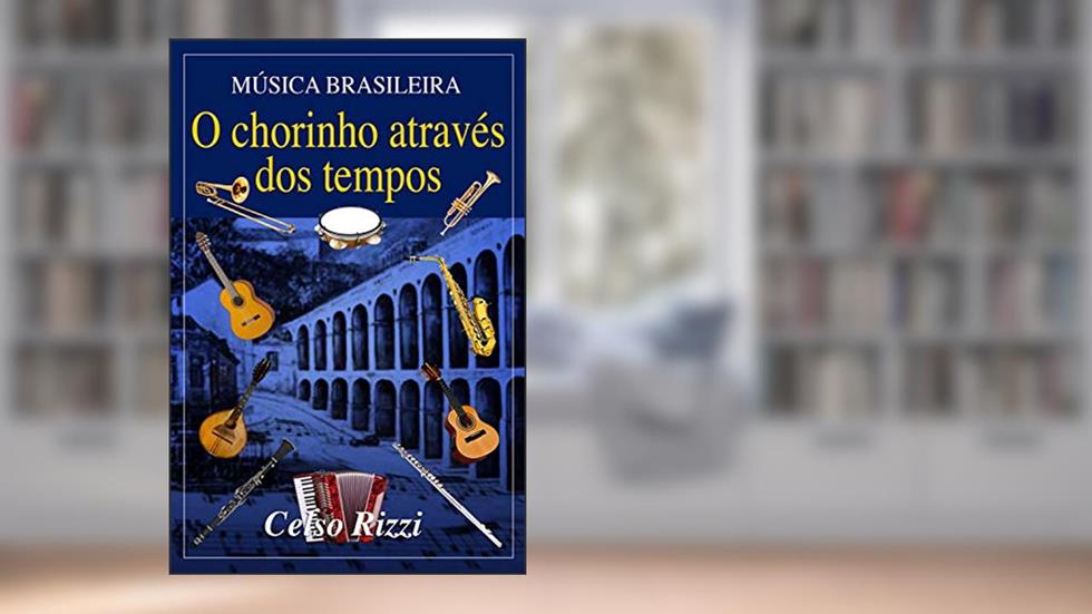 Música brasileira: O chorinho através dos tempos, do autor Celso Rizzi