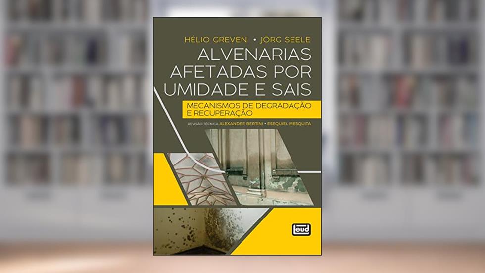 Alvenarias Afetadas por Umidade e Sais. Mecanismos de degradação e recuperação, do autor Hélio Greven e Jörg Seele