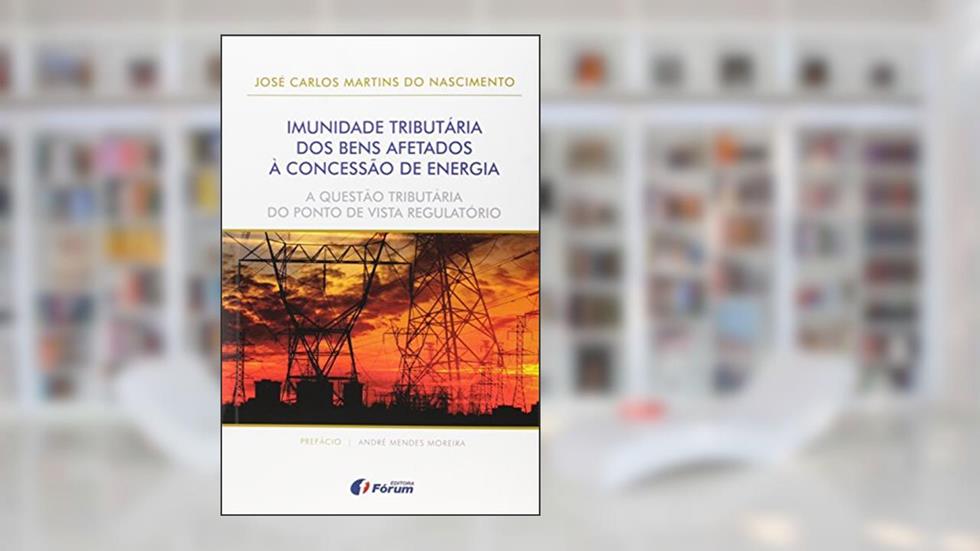 Imunidade tributária dos bens afetados à concessão de energia, do autor José Carlos Martins