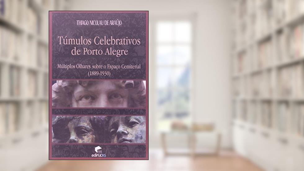 Túmulos Celebrativos de Porto Alegre: Múltiplos Olhares Sobre o Espaço Cemiterial (1889-1930), do autor Thiago Nicolau de Araujo
