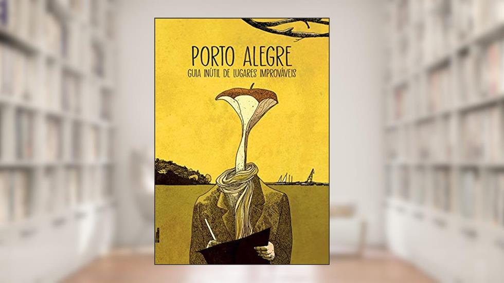 Porto Alegre: Guia Inútil de Lugares Improváveis, do autor Eloar Guazzelli