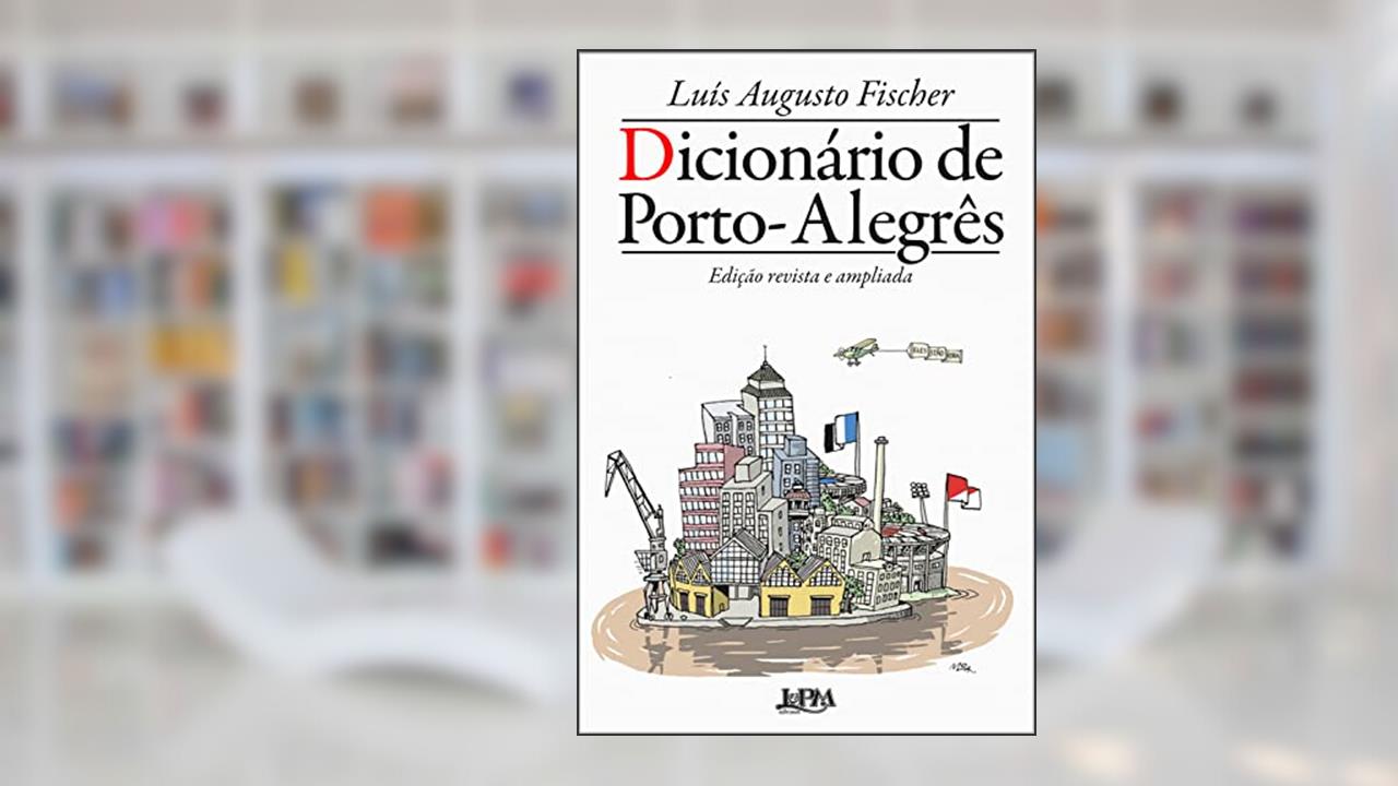 Dicionário de Porto-Alegrês - Edição revista e ampliada, do autor Luís Augusto Fischer