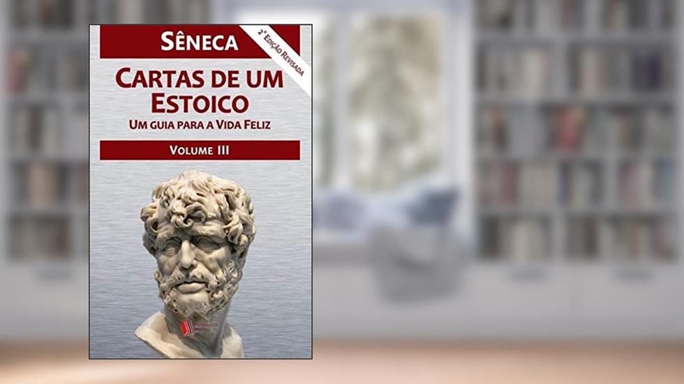 Cartas de um Estoico Volume III, do autor Sêneca