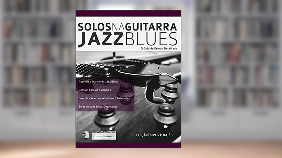 Solos na Guitarra: Jazz Blues: O Guia de Estudo Detalhado (Tocar jazz guitarra Livro 3), do autor Joseph Alexander