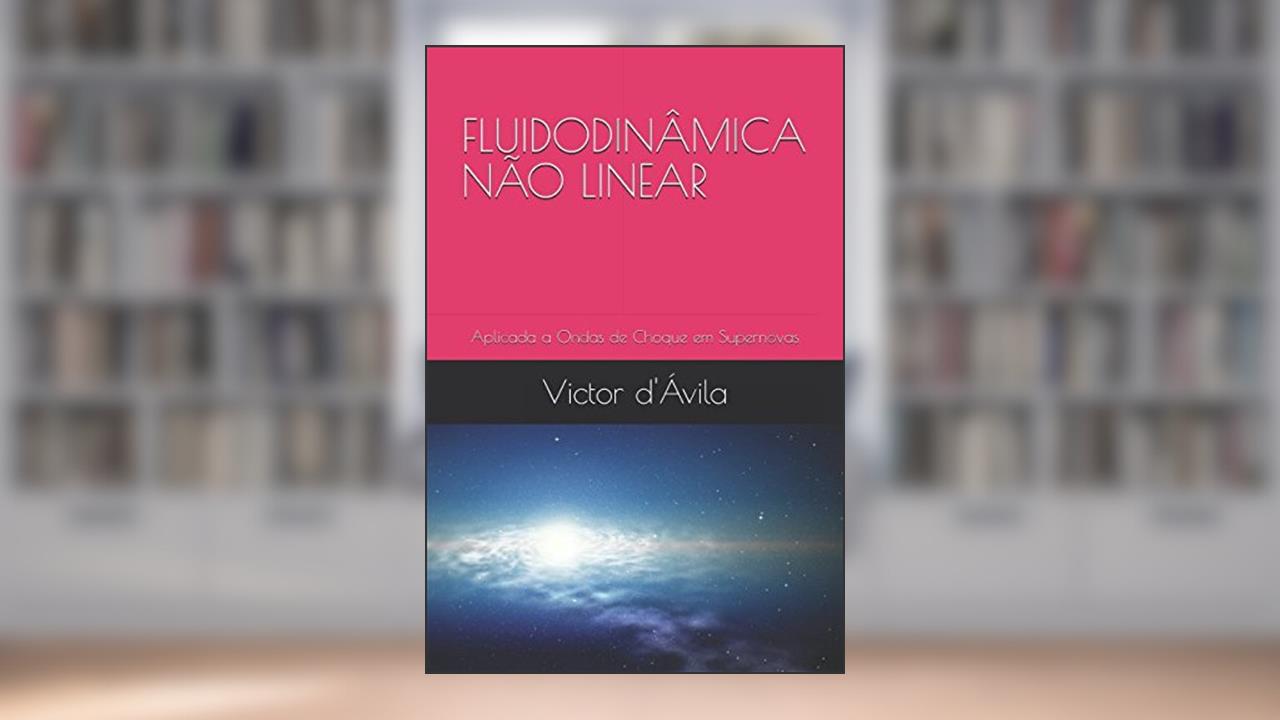 FLUIDODINÂMICA NÃO LINEAR: Aplicada a Ondas de Choque em Supernovas (Portuguese Edition), do autor Dr. Victor Amorim d'Ávila