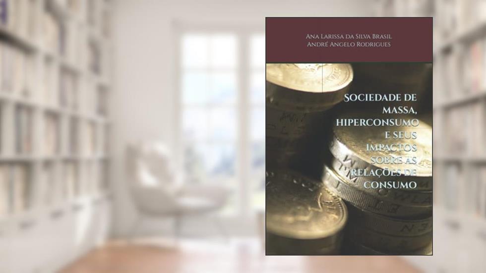 Sociedade de massa, hiperconsumo e seus impactos sobre as relações de consumo (Portuguese Edition), do autor Ana Larissa  da Silva Brasil; André Angelo Rodrigues