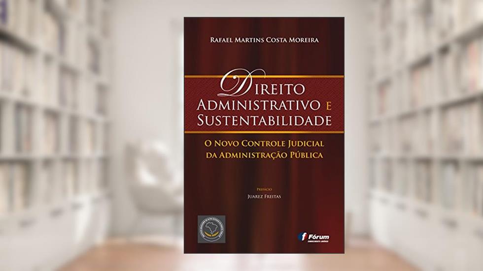 Direito administrativo e sustentabilidade - o novo controle judicial da administração pública, do autor Rafael Martins Costa Moreira