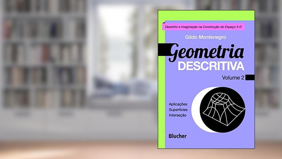 Geometria Descritiva: Desenho e Imaginação na Construção do Espaço 3-D (Volume 2), do autor Gildo Montenegro