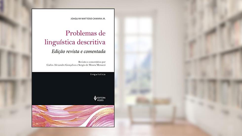 Problemas de linguística descritiva: Ed. revista e comentada, do autor Joaquim Mattoso Câmara Jr.