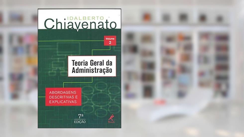 Teoria geral da administração: abordagens descritivas e explicativas: Volume 2, do autor Idalberto Chiavenato